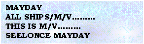 Подпись: MAYDAY
ALL SHIPS/M/V………
THIS IS M/V………
SEELONCE MAYDAY