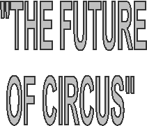  "THE FUTURE
OF CIRCUS"
