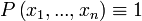P\left ( x_1, ..., x_n \right) \equiv 1