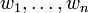 w_1, \ldots, w_n