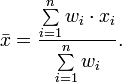 \bar{x} = \frac{ \sum\limits_{i=1}^n w_i \cdot x_i}{\sum\limits_{i=1}^n w_i}.
