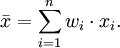 \bar{x} = \sum_{i=1}^n w_i \cdot x_i.
