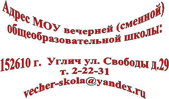 Адрес МОУ вечерней (сменной)
общеобразовательной школы:
152610 г. Углич ул. Свободы д.29
т. 2-22-31
vecher-skola@
