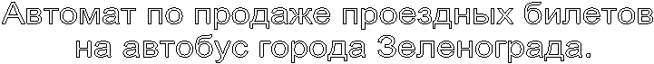 Автомат по продаже проездных билетов
на автобус города Зеленограда.