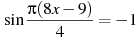 \sin \frac{ \pi(8x -9)}{4}=-1