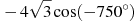 -4\sqrt{3}\cos (-750{}^\circ )