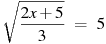 ��������: \sqrt{\frac{2x+5}{3}}~=~5