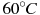 ��������: {{60}^{\circ }}C