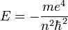  E= - \frac{ m e^4}{n^2 {\hbar ^2}}