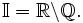 \mathbb I =\R\backslash \mathbb Q.