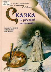 Сказка в русской живописи (Энциклопедия живописи для детей)