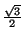 $ {\frac{\sqrt{3}}{2}}$