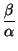 $\displaystyle {\frac{\beta}{\alpha}}$