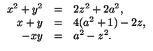 $\displaystyle \begin{array}{rcl}
x^2+y^2&=&2z^2+2a^2,\\
x+y&=&4(a^2+1)-2z,\\
-xy&=&a^2-z^2.
\end{array}$