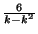 $ {\frac{6}{k-k^2}}$