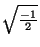 $ \sqrt{\frac{-1}{2}}$