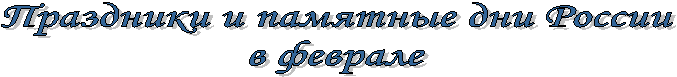 Праздники и памятные дни России
в феврале