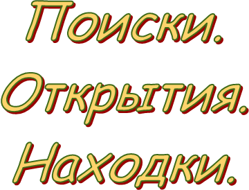 Поиски.
Открытия.
Находки.