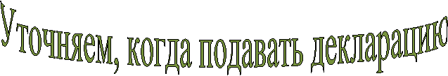 Уточняем, когда подавать декларацию