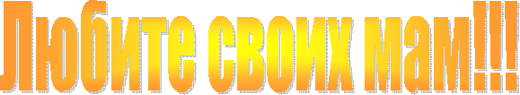 Любите своих мам!!!