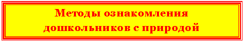 Подпись: Методы ознакомления дошкольников с природой