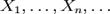 X_1,\ldots, X_n,\ldots