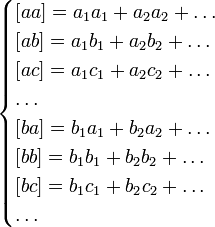 \begin{cases}
 {[}aa{]} = a_{1}a_{1} + a_{2}a_{2} + \dots \\
 {[}ab{]} = a_{1}b_{1} + a_{2}b_{2} + \dots \\
 {[}ac{]} = a_{1}c_{1} + a_{2}c_{2} + \dots \\
 \dots\\
 {[}ba{]} = b_{1}a_{1} + b_{2}a_{2} + \dots \\
 {[}bb{]} = b_{1}b_{1} + b_{2}b_{2} + \dots \\
 {[}bc{]} = b_{1}c_{1} + b_{2}c_{2} + \dots \\
 \dots\\
\end{cases}
