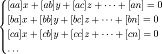 \begin{cases}
 {[}aa{]}x + {[}ab{]}y + {[}ac{]}z + \dots + {[}an{]} = 0 \\
 {[}ba{]}x + {[}bb{]}y + {[}bc{]}z + \dots + {[}bn{]} = 0 \\
 {[}ca{]}x + {[}cb{]}y + {[}cc{]}z + \dots + {[}cn{]} = 0 \\
 \dots\\
\end{cases}
