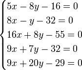 \begin{cases}
 5{x} - 8{y} - 16 = 0 \\
 8{x} - {y} - 32 = 0 \\
 16{x} + 8{y} - 55 = 0 \\
 9{x} + 7{y} - 32 = 0 \\ 
 9{x} + 20{y} - 29 = 0 
\end{cases}
