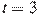 t=3