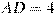 AD=4