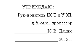 Подпись: УТВЕРЖДАЮ:
Руководитель ЦОТ и УОП,
д.ф.-м.н., профессор
______________Ю.В. Дашко
__________________ 2012 г.