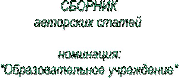 СБОРНИК
авторских статей
номинация:
"Образовательное учреждение"