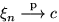 $\xi_n\buildrel {\rm p} \over \longrightarrow c$