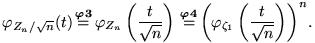 \begin{equation}

\varphi_{Z_n/\sqrt{n}}(t)

\,

{\buildrel{{\boldsymbol{\varphi3}}...

 ...\left(\varphi_{\zeta_1}\left(\dfrac{t}{\sqrt{n}}\right)\right)}^n.\end{equation}