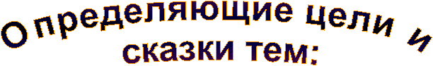 Определяющие цели и
сказки тем: