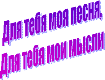 Для тебя моя песня,
Для тебя мои мысли