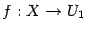 $ {f:X\to U_1}$