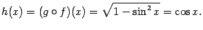 $\displaystyle h(x)=(g\circ f)(x)=\sqrt{1-\sin^2x}=\cos x.$