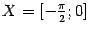 $ X=[-\frac{\pi}{2};0]$