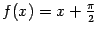 $ f(x)=x+\frac{\pi}{2}$