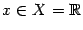 $ x\in X=\mathbb{R}$