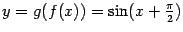 $ y=g(f(x))=\sin(x+\frac{\pi}{2})$