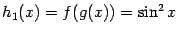 $ h_1(x)=f(g(x))=\sin^2x$