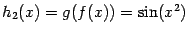 $ h_2(x)=g(f(x))=\sin(x^2)$