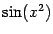 $ \sin(x^2)$