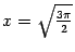 $ x=\sqrt{\frac{3\pi}{2}}$