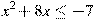 x^2+8x\leq-7