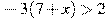 -3(7+x)>2