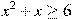x^2+x\geq6